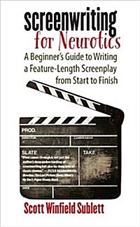 Screenwriting for Neurotics: A Beginners Guide to Writing a Feature-Length Screenplay from Start to Finish (Paperback)