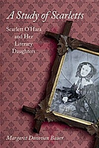 A Study of Scarletts: Scarlett OHara and Her Literary Daughters (Hardcover)