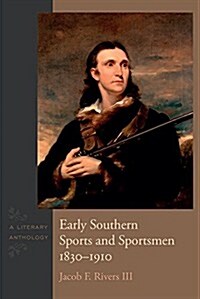 Early Southern Sports and Sportsmen, 1830-1910: A Literary Anthology (Hardcover)