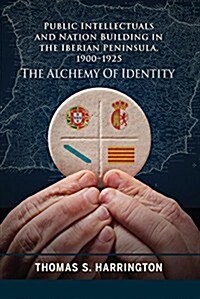 Public Intellectuals and Nation Building in the Iberian Peninsula, 1900-1925: The Alchemy of Identity (Hardcover)