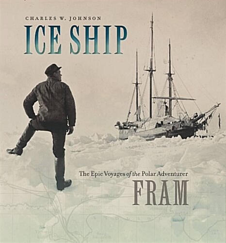 Ice Ship: The Epic Voyages of the Polar Adventurer Fram (Hardcover)
