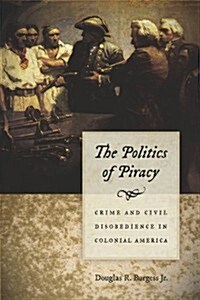 The Politics of Piracy: Crime and Civil Disobedience in Colonial America (Hardcover)