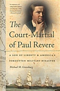 The Court-Martial of Paul Revere: A Son of Liberty and Americas Forgotten Military Disaster (Hardcover)