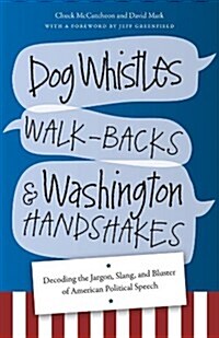 Dog Whistles, Walk-Backs, and Washington Handshakes: Decoding the Jargon, Slang, and Bluster of American Political Speech (Paperback)