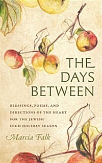 The Days Between: Blessings, Poems, and Directions of the Heart for the Jewish High Holiday Season (Hardcover)
