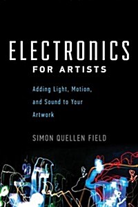 Electronics for Artists: Adding Light, Motion, and Sound to Your Artwork (Paperback)
