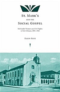 St. Marks and the Social Gospel: Methodist Women and Civil Rights in New Orleans, 1895-1965 (Paperback, 3)