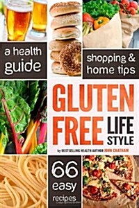 Gluten Free Lifestyle: A Health Guide, Shopping & Home Tips, 66 Easy Recipes (Paperback)