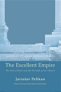 The Excellent Empire: The Fall of Rome and the Triumph of the Church (Paperback)