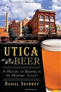 Utica Beer:: A History of Brewing in the Mohawk Valley (Paperback)
