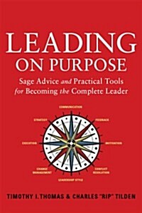 Leading on Purpose: Sage Advice and Practical Tools for Becoming the Complete Leader (Hardcover)