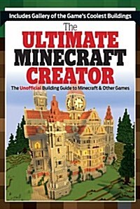The Ultimate Creator: Minecraft(r)(Tm) Secrets and the Worlds Most Awesome Builds (Paperback)