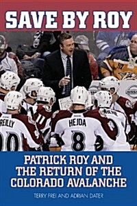 Save by Roy: Patrick Roy and the Return of the Colorado Avalanche (Paperback)