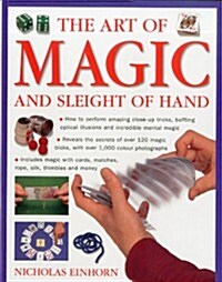 The Art of Magic and Sleight of Hand : How to Perform Amazing Close-up Tricks, Baffling Optical Illusions and Incredible Mental Magic (Paperback)