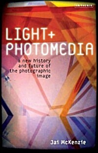 Light and Photomedia : A New History and Future of the Photographic Image (Hardcover)