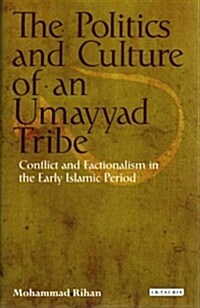 The Politics and Culture of an Umayyad Tribe : Conflict and Factionalism in the Early Islamic Period (Hardcover)
