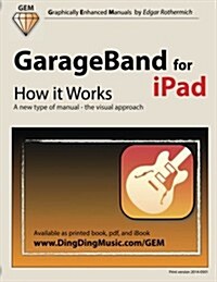 GarageBand for iPad - How It Works: A New Type of Manual - The Visual Approach (Paperback)