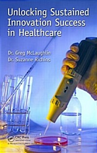 Unlocking Sustained Innovation Success in Healthcare (Hardcover)