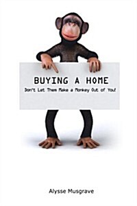 Buying a Home: Dont Let Them Make a Monkey Out of You! (Paperback)