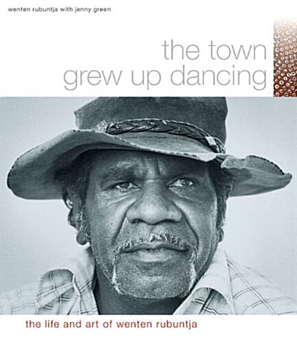 The Town Grew Up Dancing: The Life and Art of Wenten Rubuntja (Paperback)