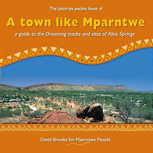 A Town Like Mparntwe: A Guide to the Dreaming Tracks and Sites of Alice Springs (Paperback, 2, Second Edition)