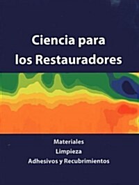 Ciencia Para Los Restauradores: Materiales, Limpieza, Adhesivos y Recubrimientos (Paperback, New)