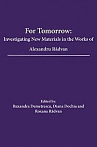 For Tomorrow: Investigating New Materials in the Works of Alexandru Radvan (Paperback)