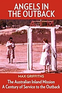 Angels in the Outback: The Australian Inland Mission: A Century of Service to the Outback (Paperback)