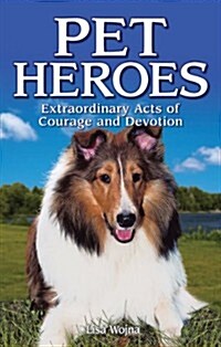 Pet Heroes: Extraordinary Acts of Courage and Devotion (Paperback)