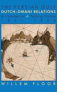 The Persian Gulf: Dutch-Omani Relation, a Commercial and Political History 1651-1806 (Hardcover)