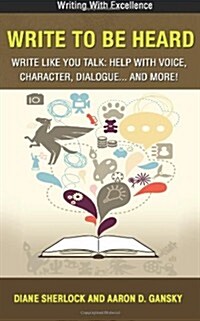 Write to Be Heard: Write Like You Talk: Help with Voice, Character, Dialogue... and More! (Paperback)