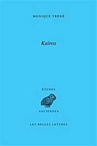 Kairos, La Propos Et LOccasion: Le Mot Et La Notion, DHomere a la Fin Du Ive Siecle Avant J.-C. (Paperback, 2)