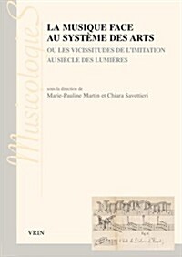 La Musique Face Au Systeme Des Arts: Ou Les Vicissitudes de LImitation Au Siecle Des Lumieres (Paperback)