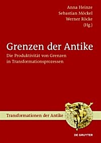 Grenzen Der Antike: Die Produktivitat Von Grenzen in Transformationsprozessen (Hardcover)