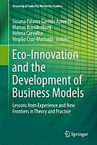 Eco-Innovation and the Development of Business Models: Lessons from Experience and New Frontiers in Theory and Practice (Hardcover, 2014)