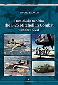 From Alaska to Africa: The B-25 Mitchell in Combat with the Usaaf (Hardcover)
