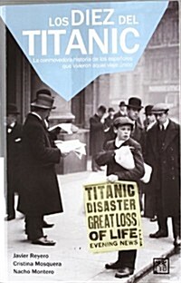 Los Diez del Titanic: La Conmovedora Historia de Los Espa?les Que Vivieron Aquel Viaje ?ico (Paperback, 3)