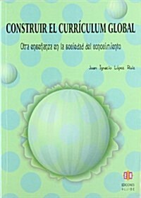 Construir el Curriculum Global: Otra Ensenanza en la Sociedad del Conocimiento (Paperback)