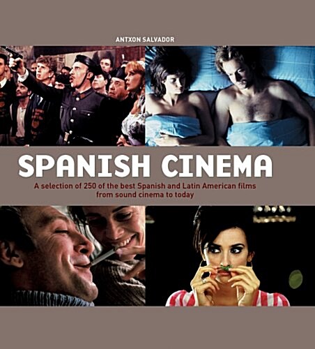 Spanish Cinema: A Selection of 250 of the Best Spanish and Latin American Films from Sound Cinema to Today (Hardcover)