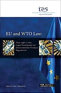 EU and WTO Law: How Tight Is the Legal Straitjacket for Environmental Product Regulation? (Paperback)