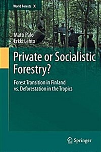 Private or Socialistic Forestry?: Forest Transition in Finland vs. Deforestation in the Tropics (Paperback, 2012)