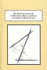 The Harmonic Structure of Movement, Music, and Dance According to Rudolf Laban (Hardcover)