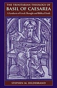 The Trinitarian Theology of Basil of Caesarea: A Synthesis of Greek Thought and Biblical Faith (Paperback)