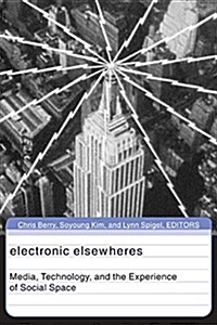 Electronic Elsewheres: Media, Technology, and the Experience of Social Space Volume 17 (Paperback)