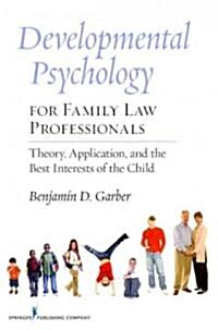 Developmental Psychology for Family Law Professionals: Theory, Application and the Best Interests of the Child (Paperback)