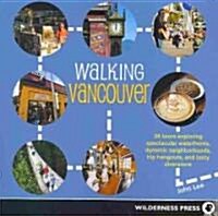 Walking Vancouver: 36 Walking Tours Exploring Spectacular Waterfront, Dynamic Neighborhoods, Hip Hangouts, and Tasty Diversions (Paperback)