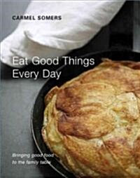 Eat Good Things Every Day: Bringing Good Food to the Family Table (Hardcover)