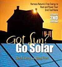 Got Sun? Go Solar: Harness Natures Free Energy to Heat and Power Your Grid-Tied Home (Paperback, 2, Updated & Expan)