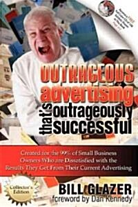 Outrageous Advertising Thats Outrageously Successful: Created for the 99% of Small Business Owners Who Are Dissatisfied with the Results They Get (Paperback)