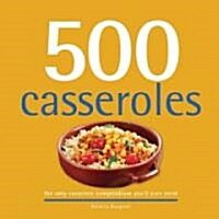 500 Casseroles: The Only Casserole Compendium Youll Ever Need (Hardcover)